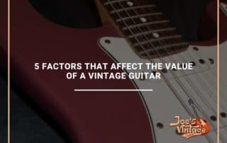 5 Factors That Affect The Value Of a Vintage Guitar